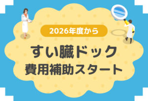 2026年度から すい臓ドックの費用補助が始まりましたの表紙